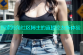探索海角社区博主的直播交友新体验