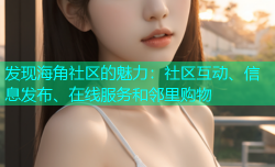 发现海角社区的魅力：社区互动、信息发布、在线服务和邻里购物