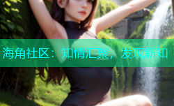 海角社区：知情汇聚，发现新知