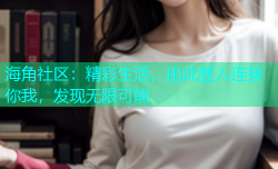 海角社区：精彩生活，由此登入连接你我，发现无限可能