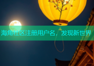 海角社区注册用户名，发现新世界