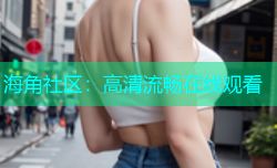 海角社区：高清流畅在线观看