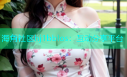 海角社区hj1bblos：互动分享平台