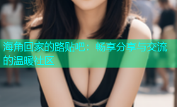 海角回家的路贴吧：畅享分享与交流的温暖社区
