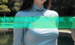 解锁你的专属海角：HJ121社区，无限可能等你探索