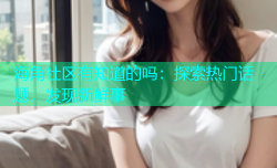海角社区有知道的吗：探索热门话题，发现新鲜事