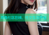海角社区在线，社交互动平台