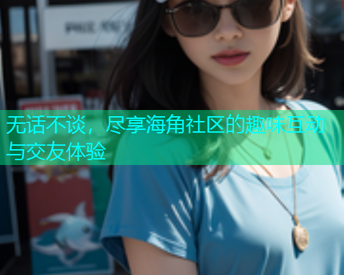 无话不谈，尽享海角社区的趣味互动与交友体验  第1张