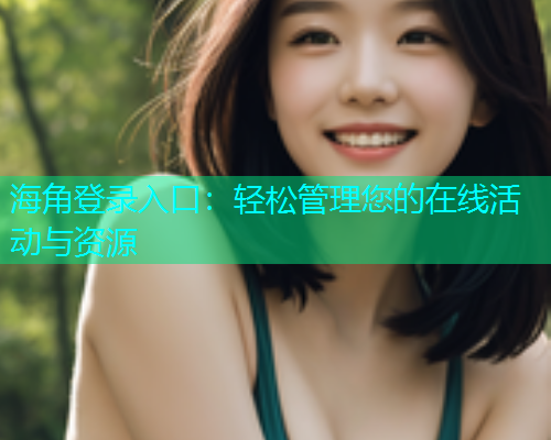 海角登录入口：轻松管理您的在线活动与资源  第2张