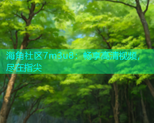 海角社区7m3u8：畅享高清视频，尽在指尖  第1张