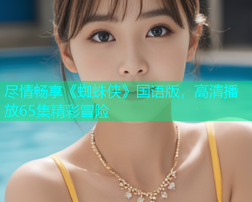 尽情畅享《蜘蛛侠》国语版，高清播放65集精彩冒险  第1张