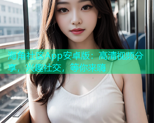 海角社区App安卓版：高清视频分享，兴趣社交，等你来嗨  第2张