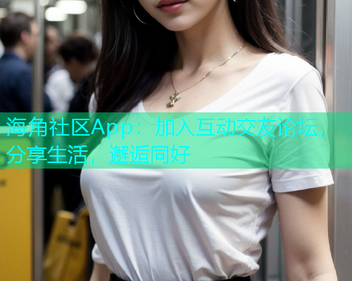 海角社区App：加入互动交友论坛，分享生活，邂逅同好  第1张