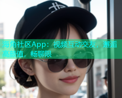 海角社区App：视频互动交友，邂逅高颜值，畅聊限  第2张
