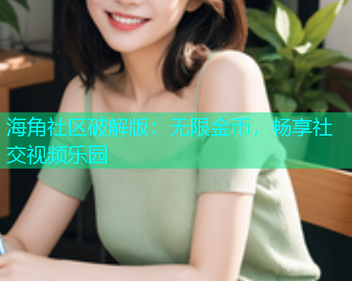 海角社区破解版：无限金币，畅享社交视频乐园  第1张