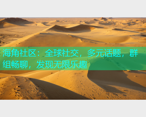 海角社区：全球社交，多元话题，群组畅聊，发现无限乐趣  第1张