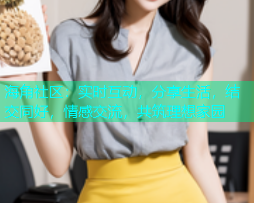 海角社区：实时互动，分享生活，结交同好，情感交流，共筑理想家园  第1张