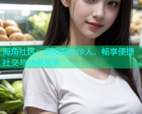 海角社区：连接海外华人，畅享便捷社交与信息服务  第1张