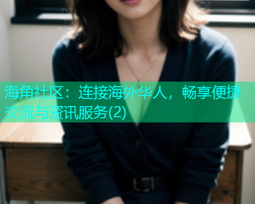 海角社区：连接海外华人，畅享便捷交流与资讯服务(2)  第1张