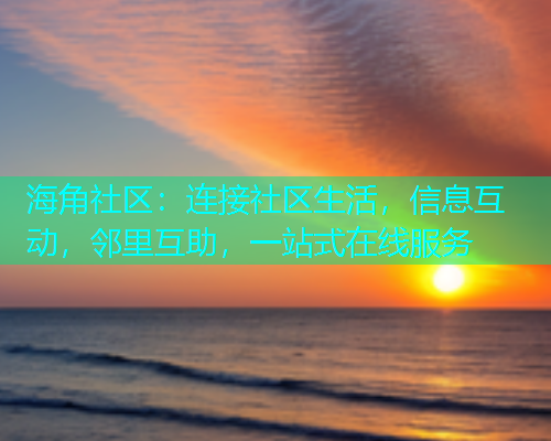 海角社区：连接社区生活，信息互动，邻里互助，一站式在线服务  第1张