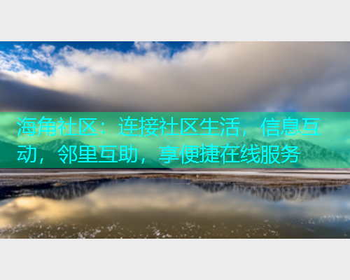 海角社区：连接社区生活，信息互动，邻里互助，享便捷在线服务  第1张