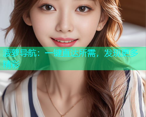 菠萝导航：一键直达所需，发现更多精彩  第1张