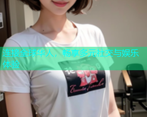 连接全球华人，畅享多元社交与娱乐体验  第1张
