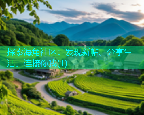 探索海角社区：发现新帖、分享生活、连接你我(1)  第2张