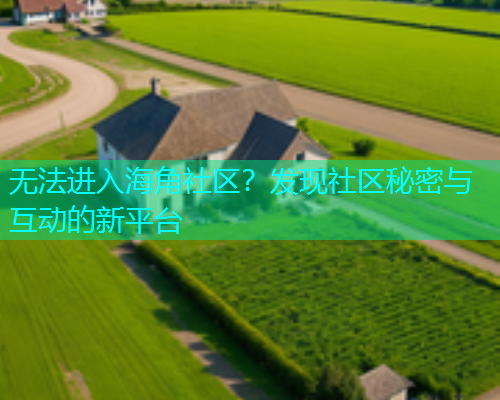 无法进入海角社区？发现社区秘密与互动的新平台  第1张