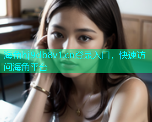 海角hj9db8v1.cn登录入口，快速访问海角平台  第2张