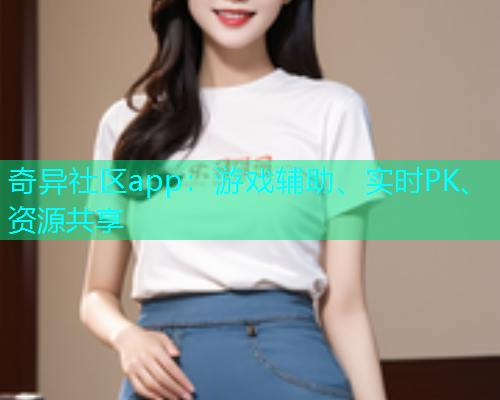 奇异社区app：游戏辅助、实时PK、资源共享  第1张