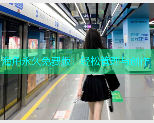 海角永久免费版：轻松管理与创作  第1张