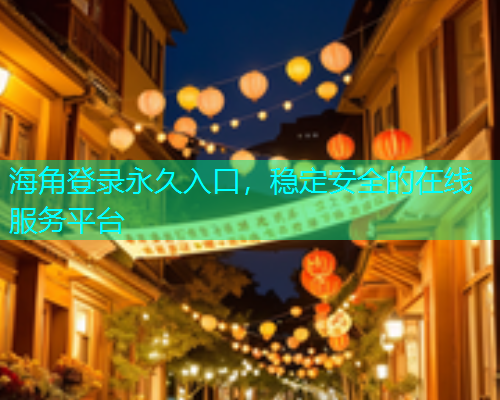 海角登录永久入口，稳定安全的在线服务平台  第1张