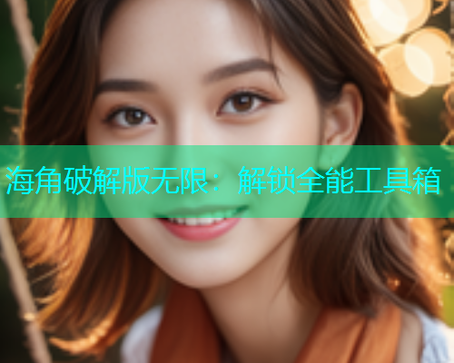 海角破解版无限：解锁全能工具箱  第1张