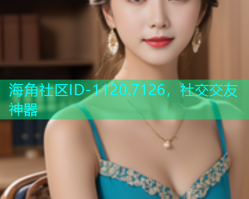 海角社区ID-1120.7126，社交交友神器  第2张