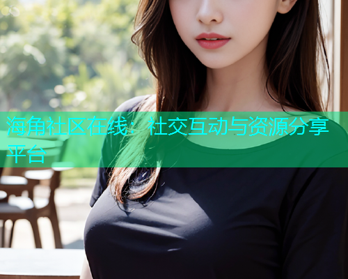 海角社区在线：社交互动与资源分享平台  第1张