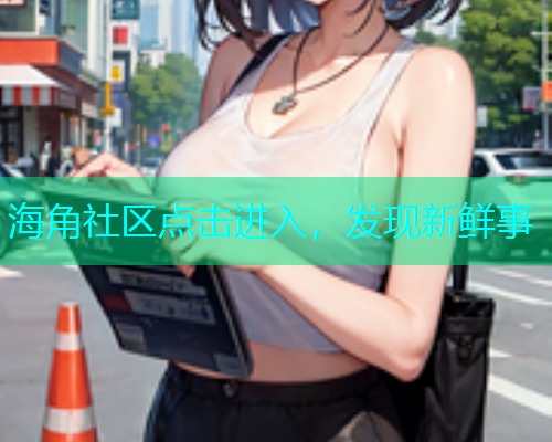 海角社区点击进入，发现新鲜事  第1张