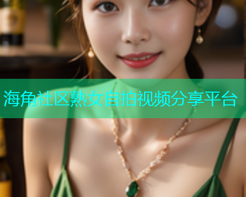 海角社区熟女自拍视频分享平台  第1张