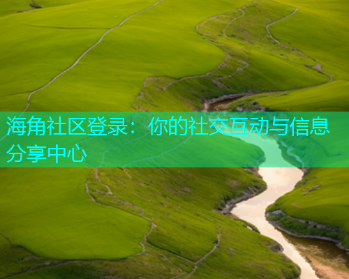 海角社区登录：你的社交互动与信息分享中心  第2张