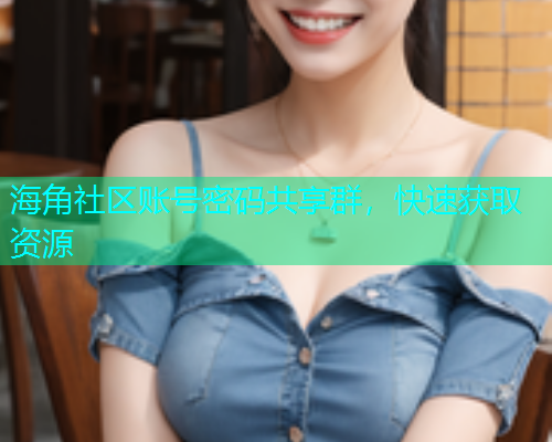 海角社区账号密码共享群，快速获取资源  第2张