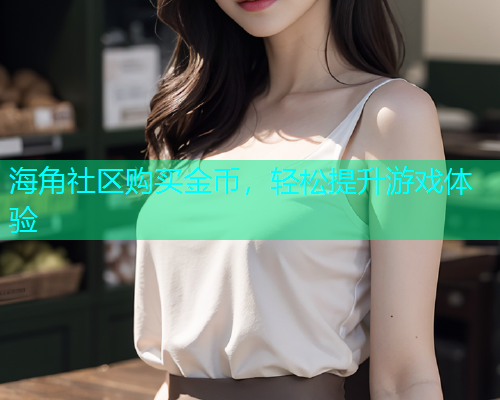 海角社区购买金币，轻松提升游戏体验  第2张
