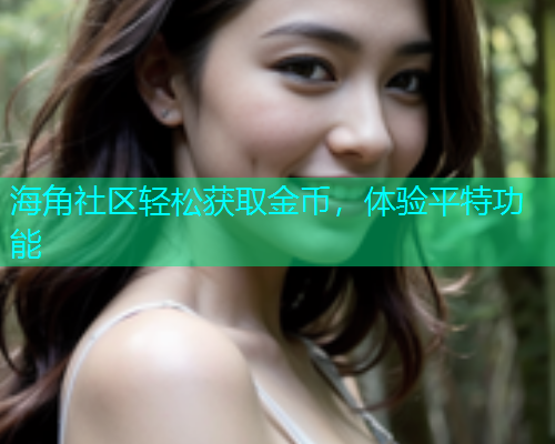 海角社区轻松获取金币，体验平特功能  第2张