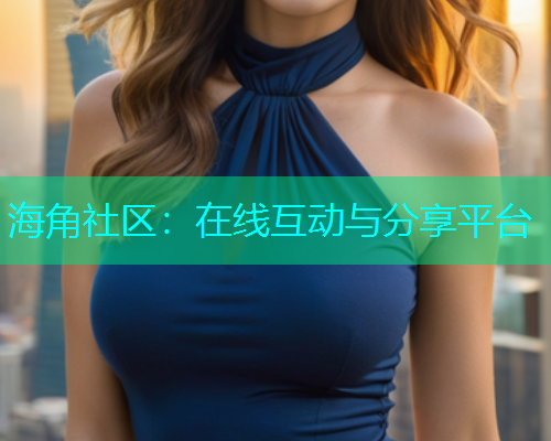 海角社区：在线互动与分享平台  第1张