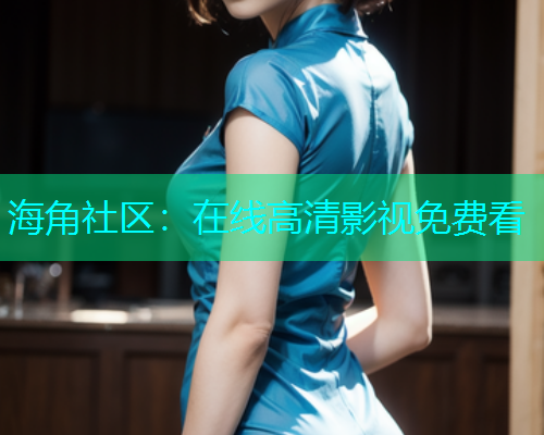 海角社区：在线高清影视免费看  第1张