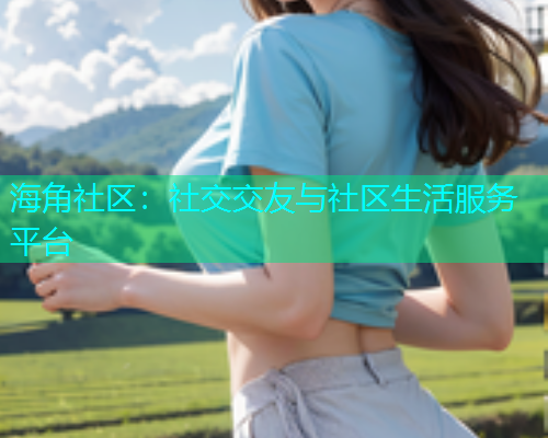 海角社区：社交交友与社区生活服务平台  第1张