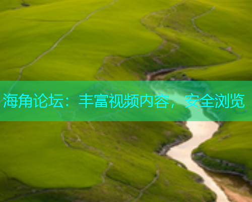 海角论坛：丰富视频内容，安全浏览  第2张