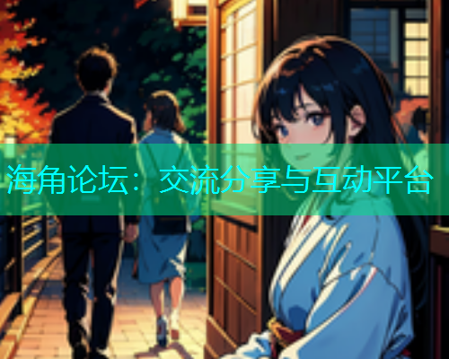 海角论坛：交流分享与互动平台  第1张