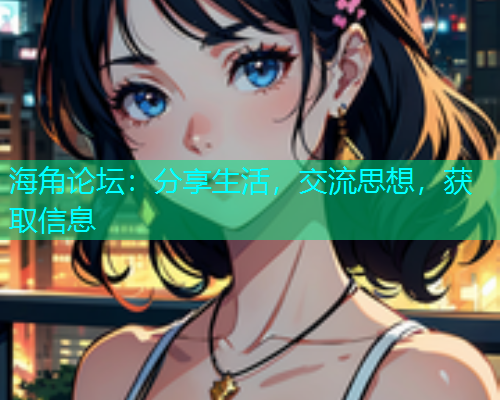 海角论坛：分享生活，交流思想，获取信息  第1张