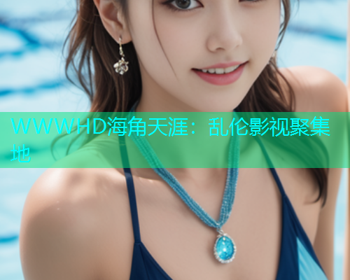 WWWHD海角天涯：乱伦影视聚集地  第2张