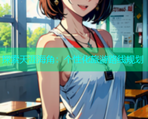 探索天涯海角：个性化旅游路线规划  第1张